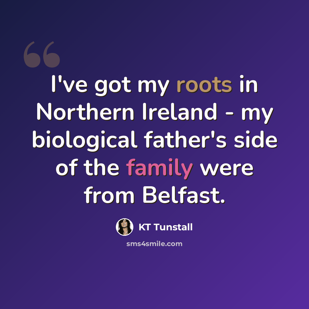 “I've got my roots in Northern Ireland - my biological father's side of the family were from Belfast.” quote by KT Tunstall