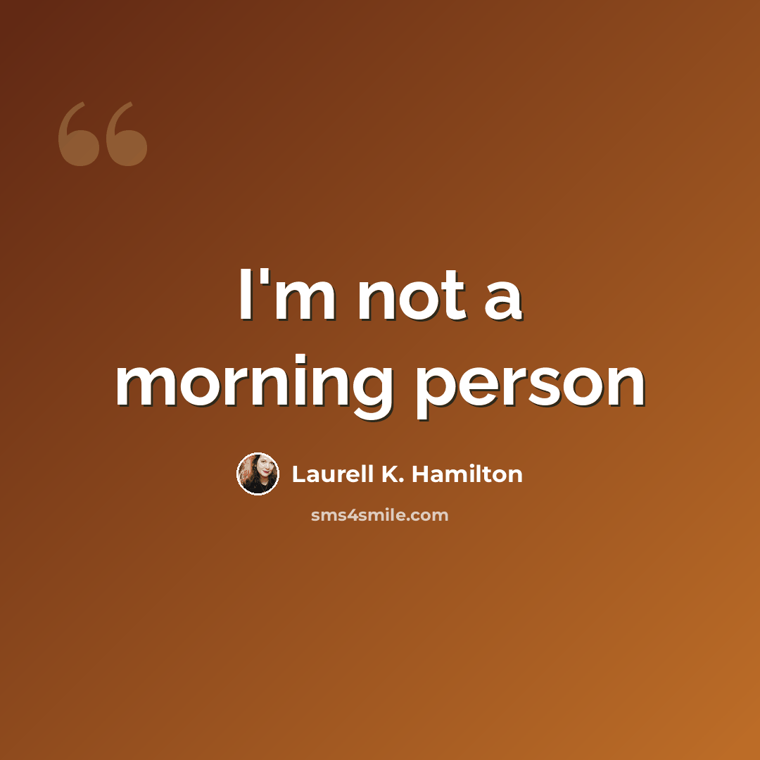 “I'm not a morning person” quote by Laurell K. Hamilton