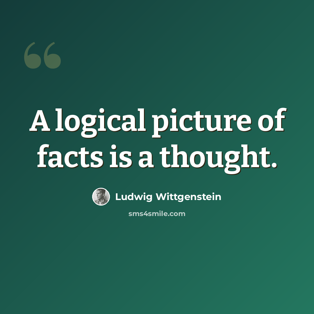 “A logical picture of facts is a thought.” quote by Ludwig Wittgenstein