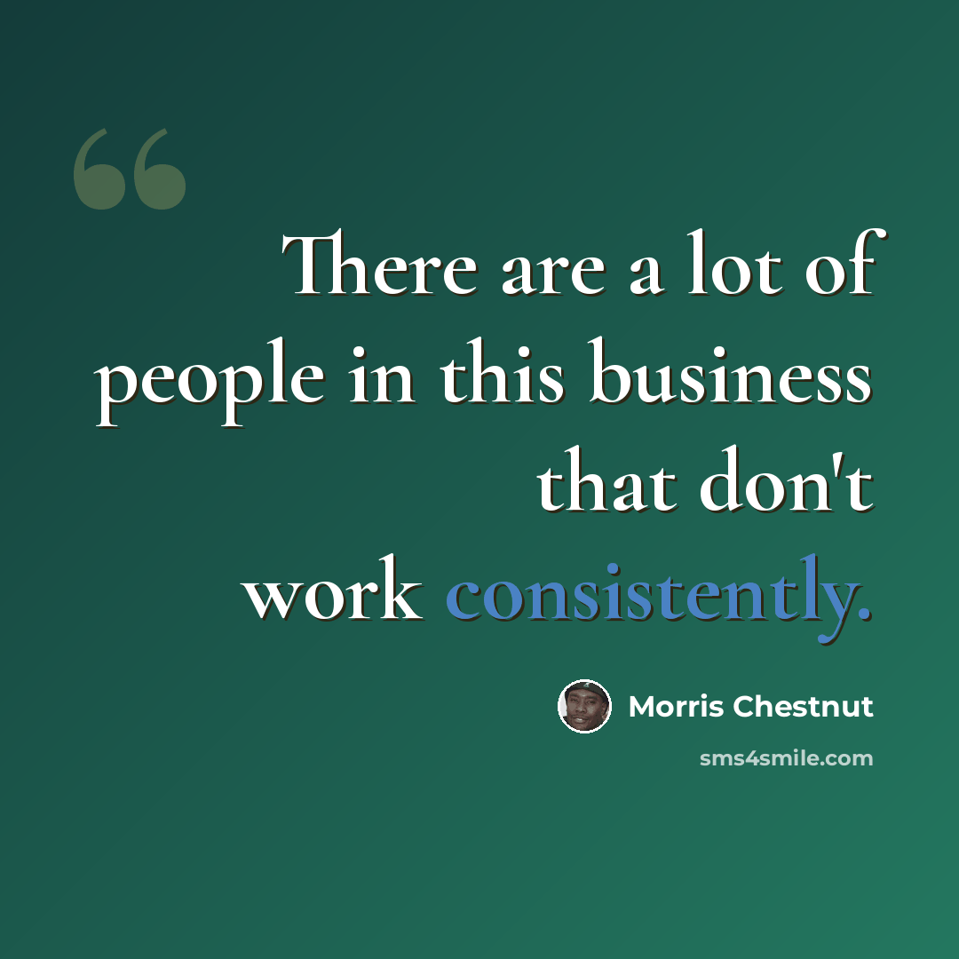 “There are a lot of people in this business that don't work consistently.” quote by Morris Chestnut
