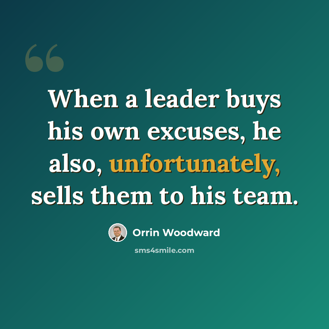 “When a leader buys his own excuses, he also, unfortunately, sells them to his team.” quote by Orrin Woodward