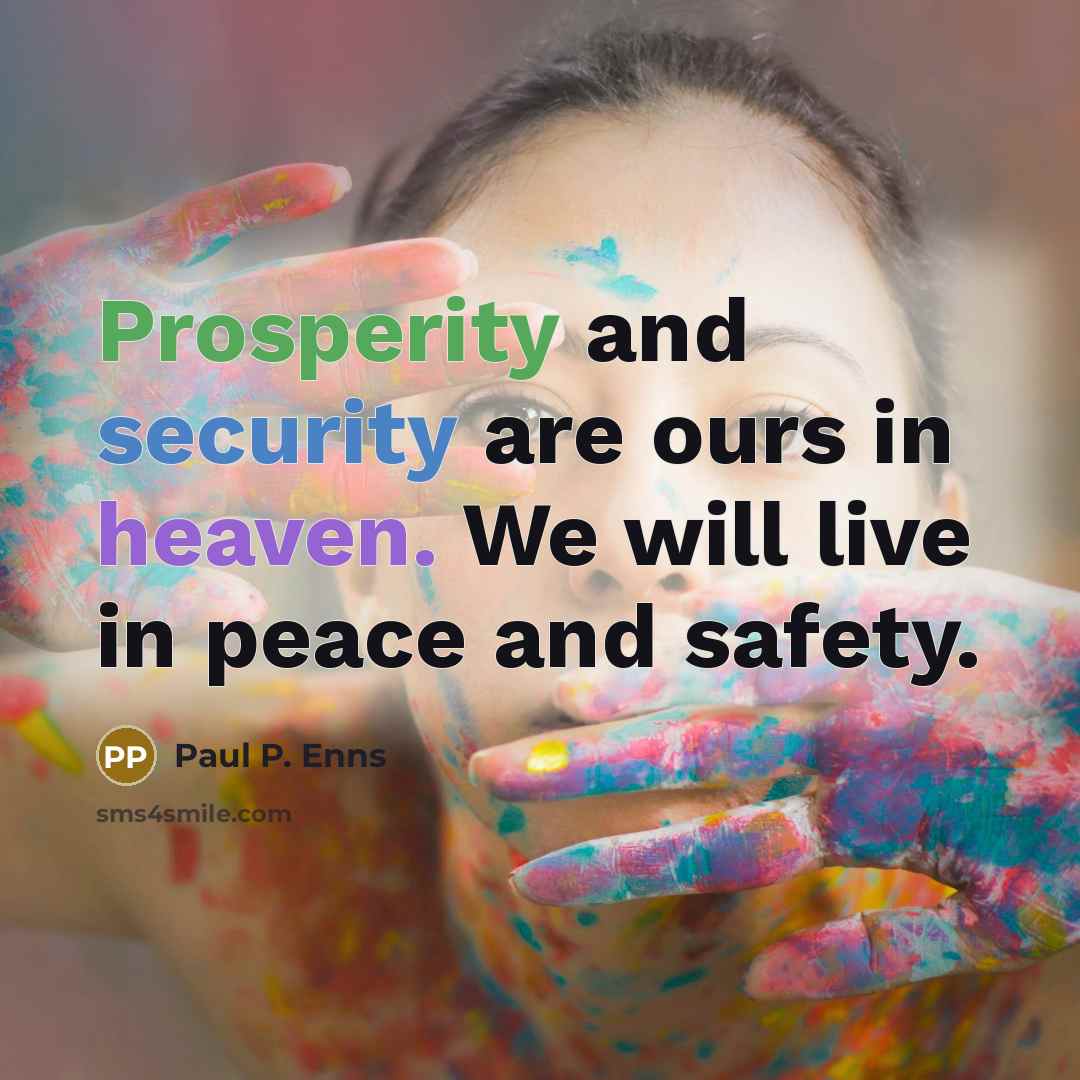 “Prosperity and security are ours in heaven. We will live in peace and safety.” quote by Paul P. Enns