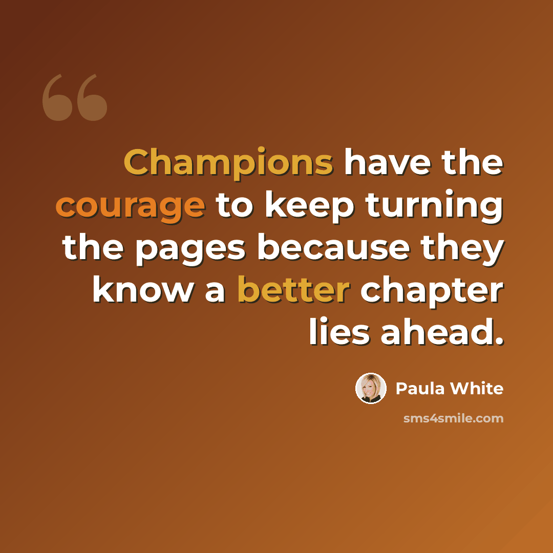 “Champions have the courage to keep turning the pages because they know a better chapter lies ahead.” quote by Paula White