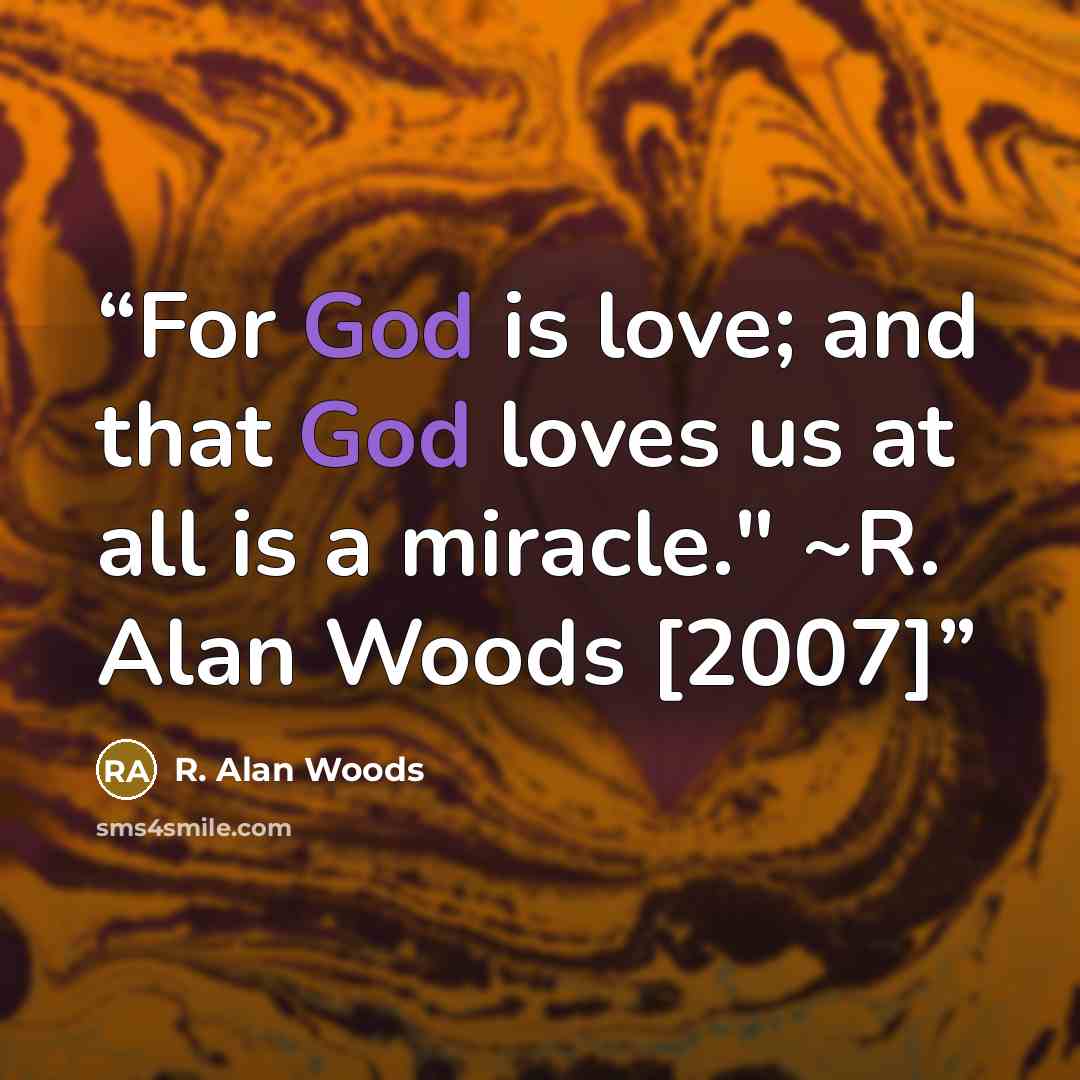“For God is love; and that God loves us at all is a miracle." ~R. Alan Woods [2007]” quote by R. Alan Woods