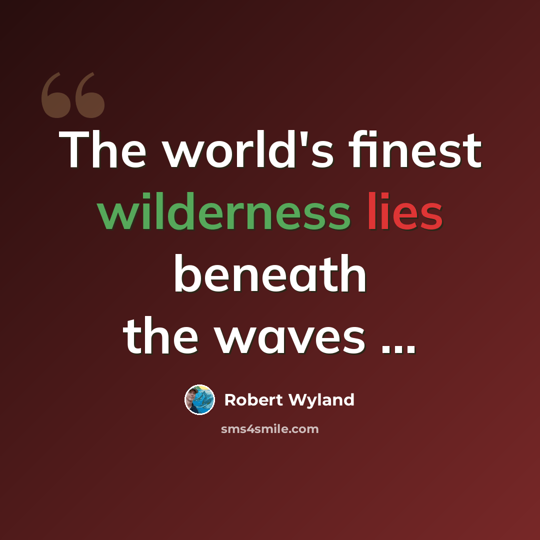 “The world's finest wilderness lies beneath the waves ...” quote by Robert Wyland