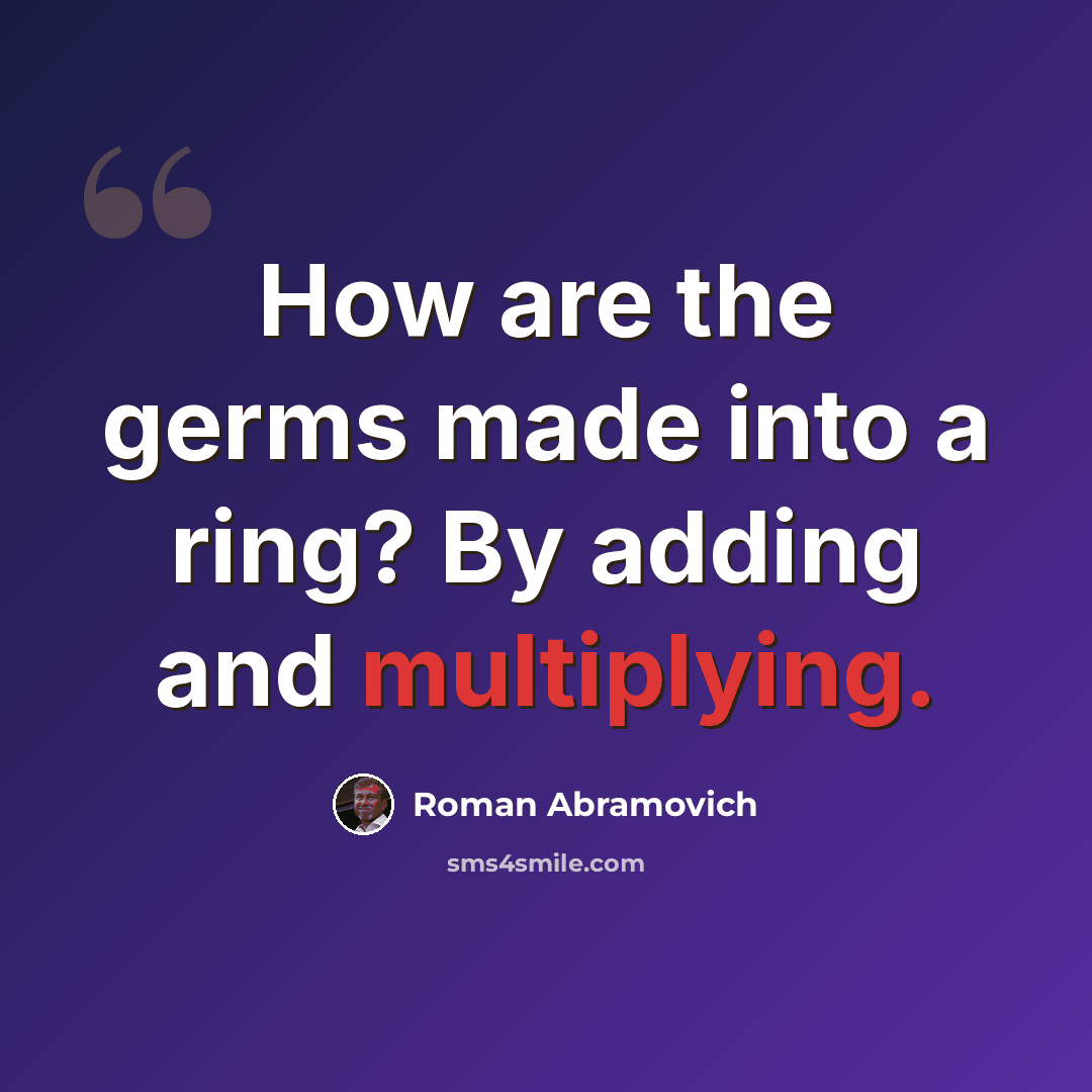 “How are the germs made into a ring? By adding and multiplying.” quote by Roman Abramovich