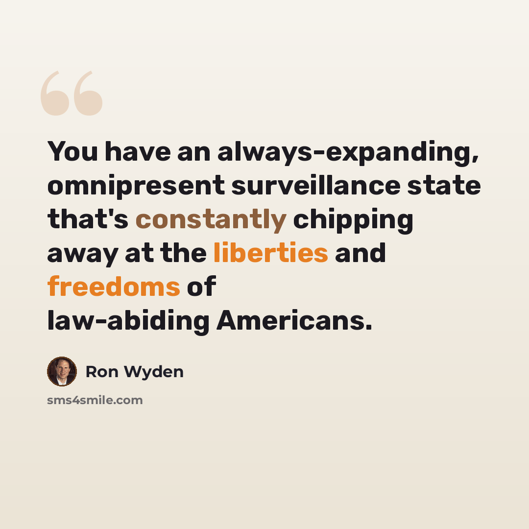 “You have an always-expanding, omnipresent surveillance state that's constantly chipping away at the liberties and freedoms of law-abiding Americans.” quote by Ron Wyden