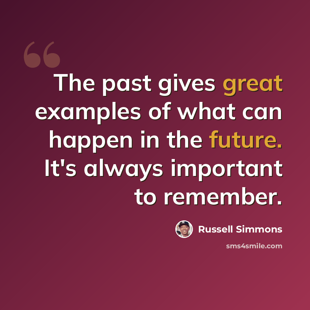 “The past gives great examples of what can happen in the future. It's always important to remember.” quote by Russell Simmons