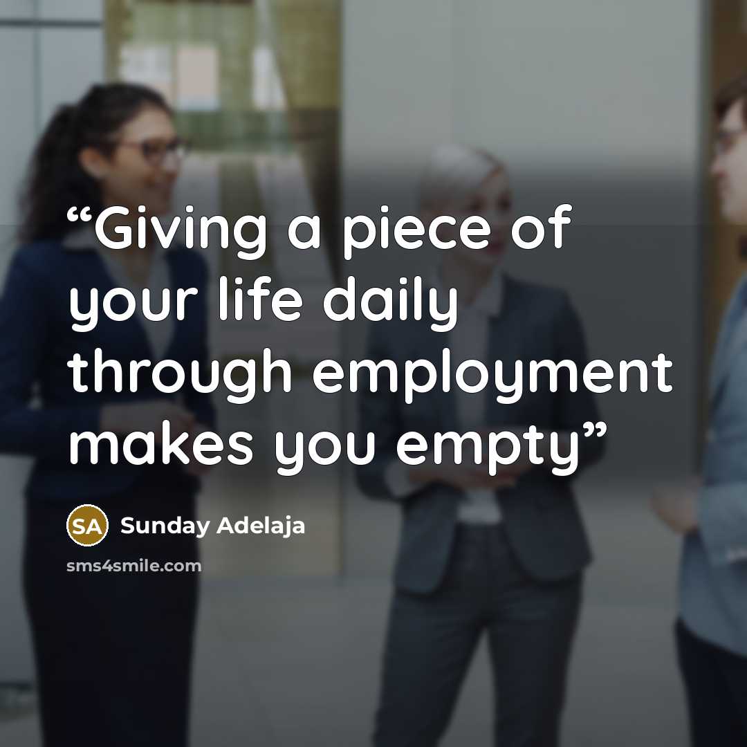 “Giving a piece of your life daily through employment makes you empty” quote by Sunday Adelaja
