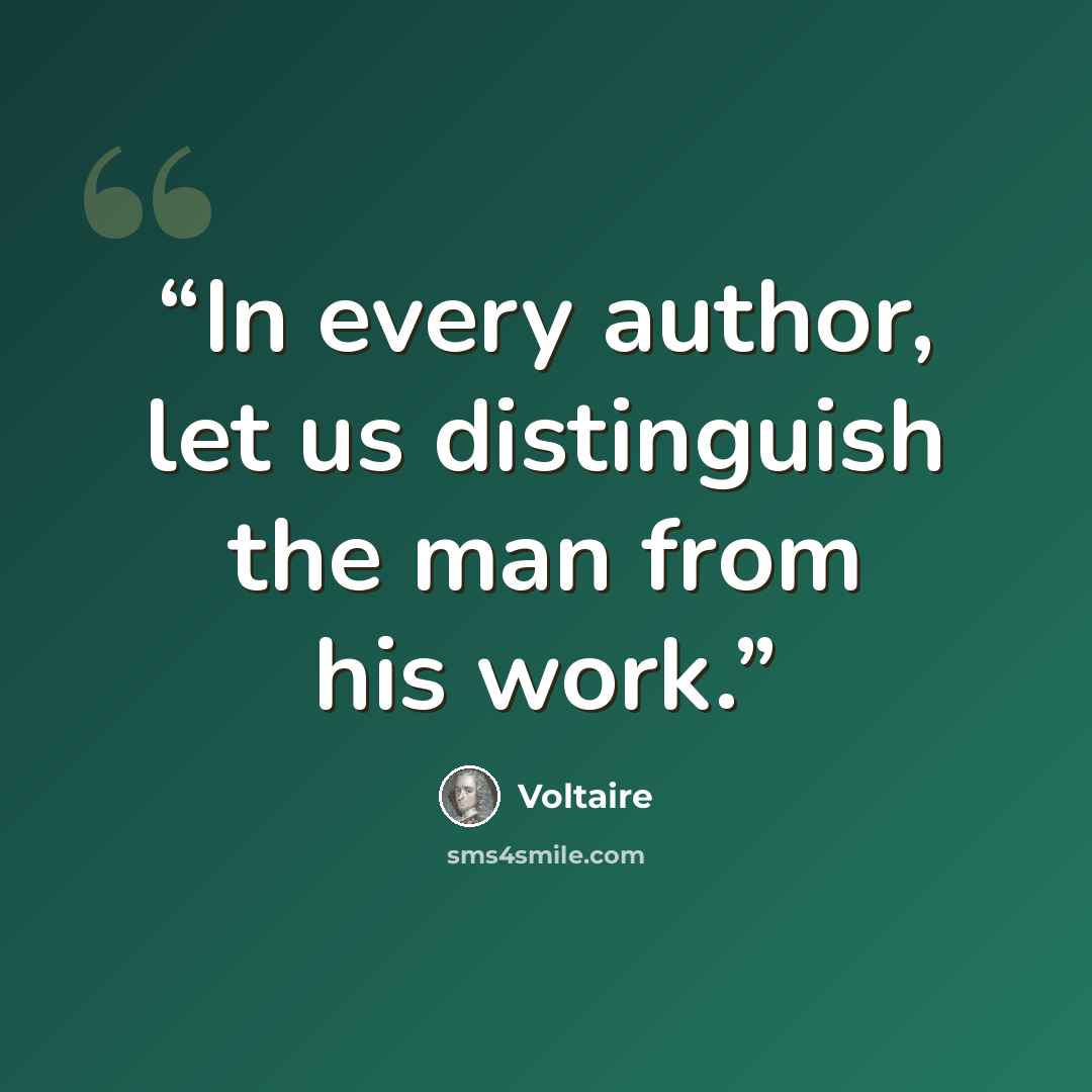 “In every author, let us distinguish the man from his work.” quote by Voltaire