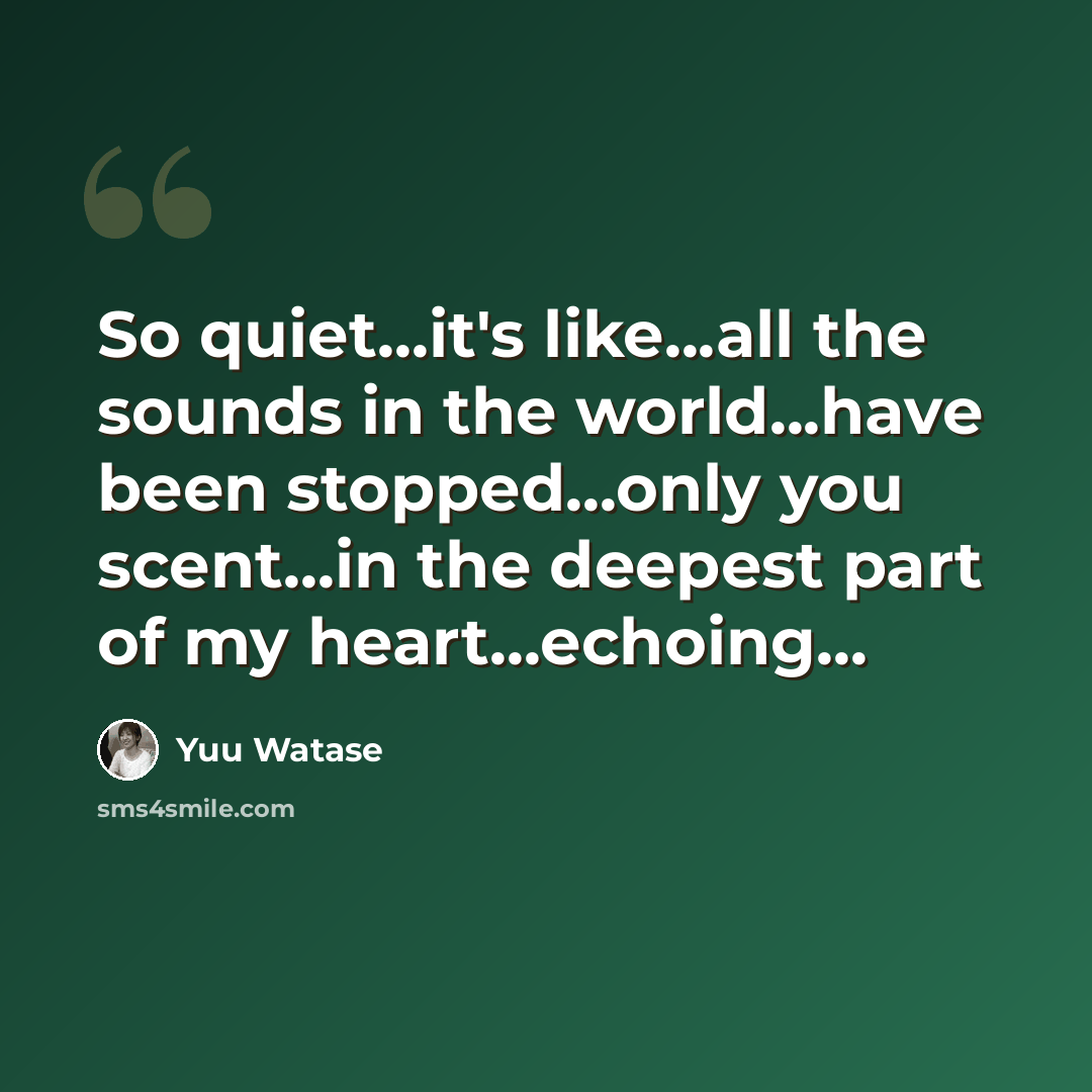 “So quiet...it's like...all the sounds in the world...have been stopped...only you scent...in the deepest part of my heart...echoing...” quote by Yuu Watase