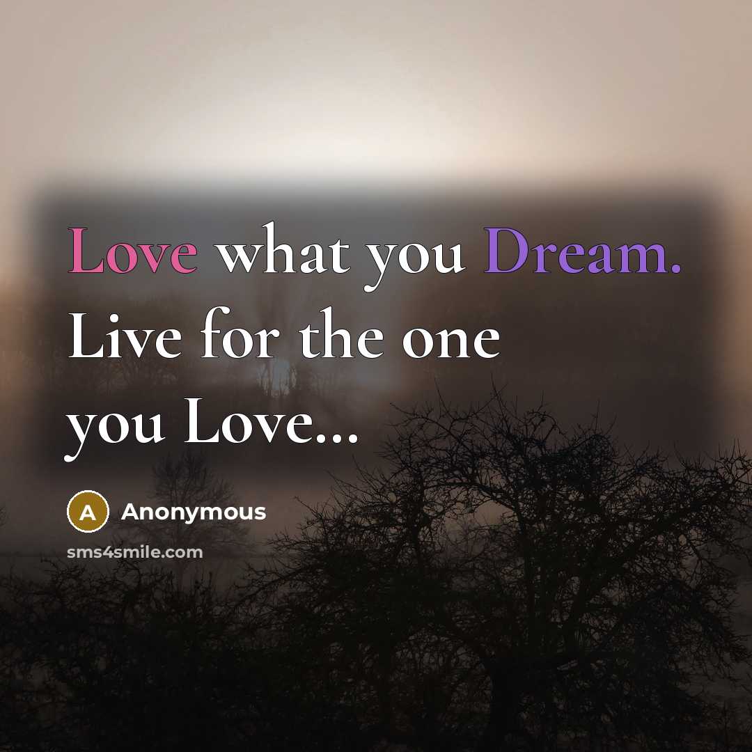 “Love what you Dream. Live for the one you Love…” quote by Anonymous