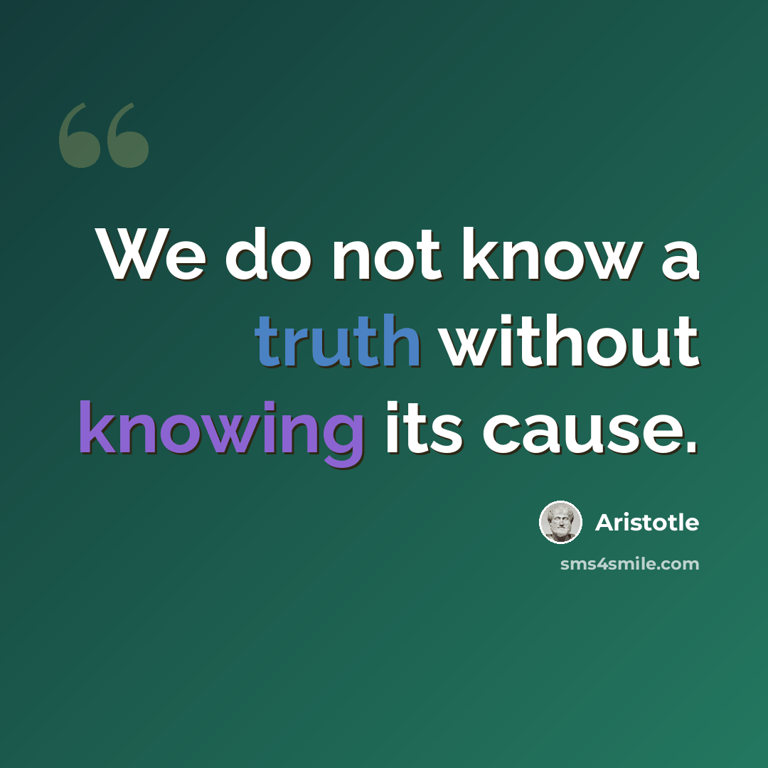 “We do not know a truth without knowing its cause.” quote by Aristotle