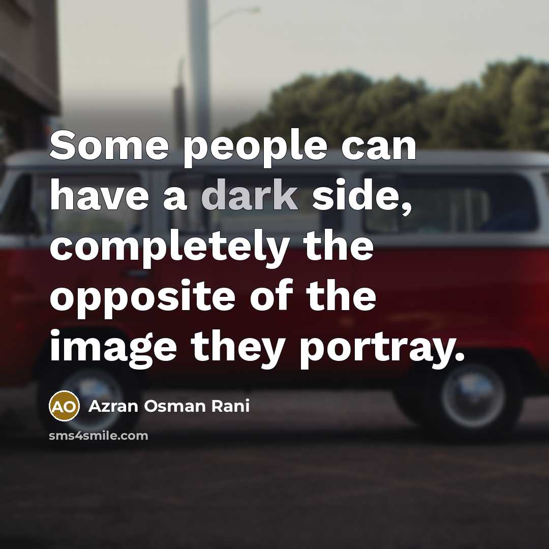 “Some people can have a dark side, completely the opposite of the image they portray.” quote by Azran Osman Rani