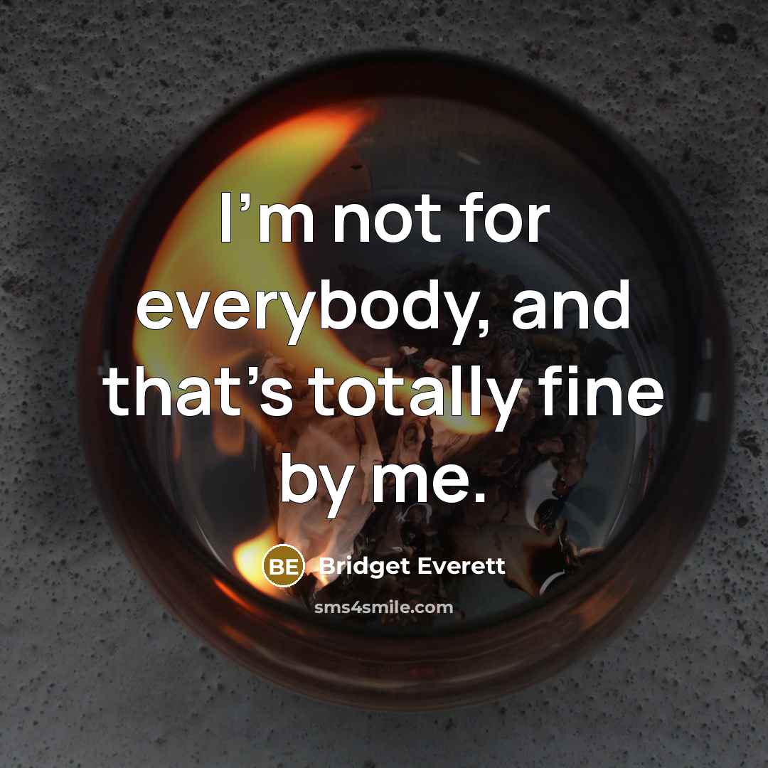 “I'm not for everybody, and that's totally fine by me.” quote by Bridget Everett