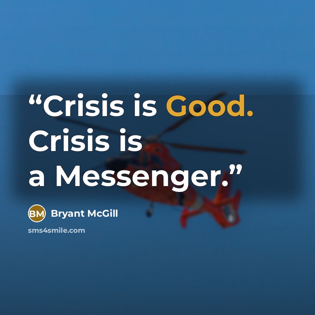 “Crisis is Good. Crisis is a Messenger.” quote by Bryant McGill