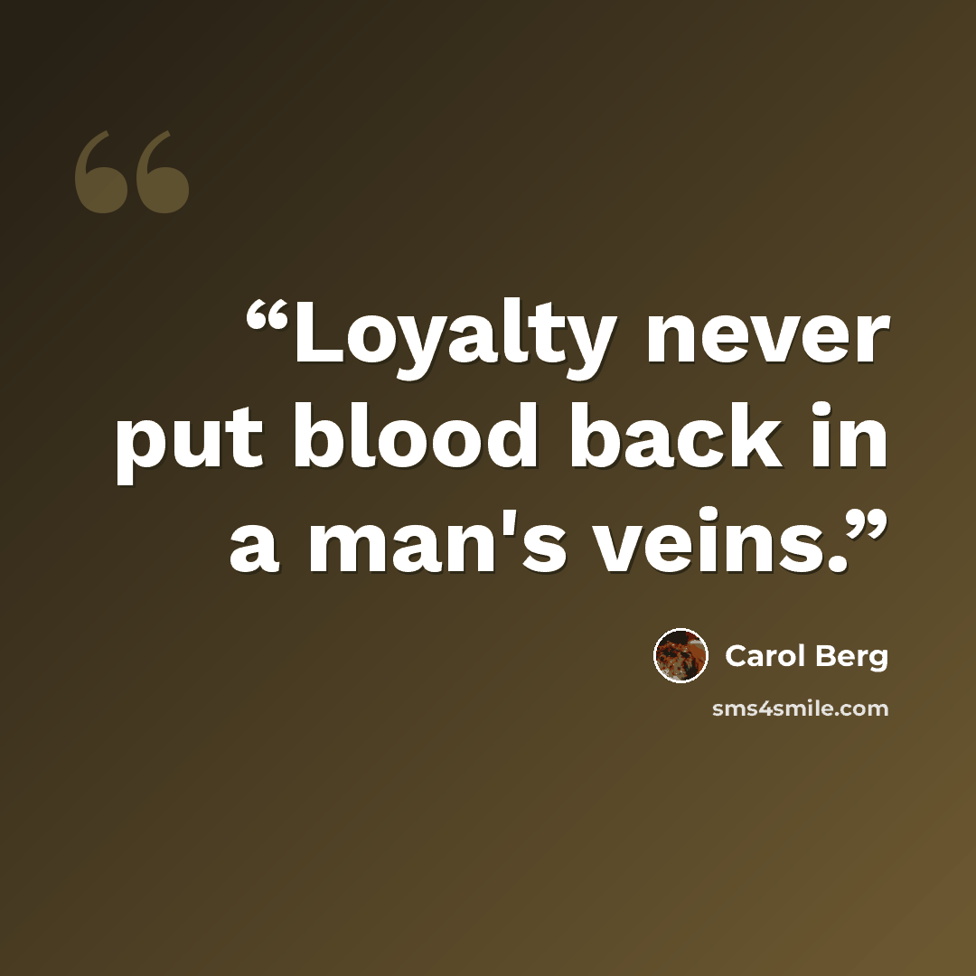 “Loyalty never put blood back in a man's veins.” quote by Carol Berg