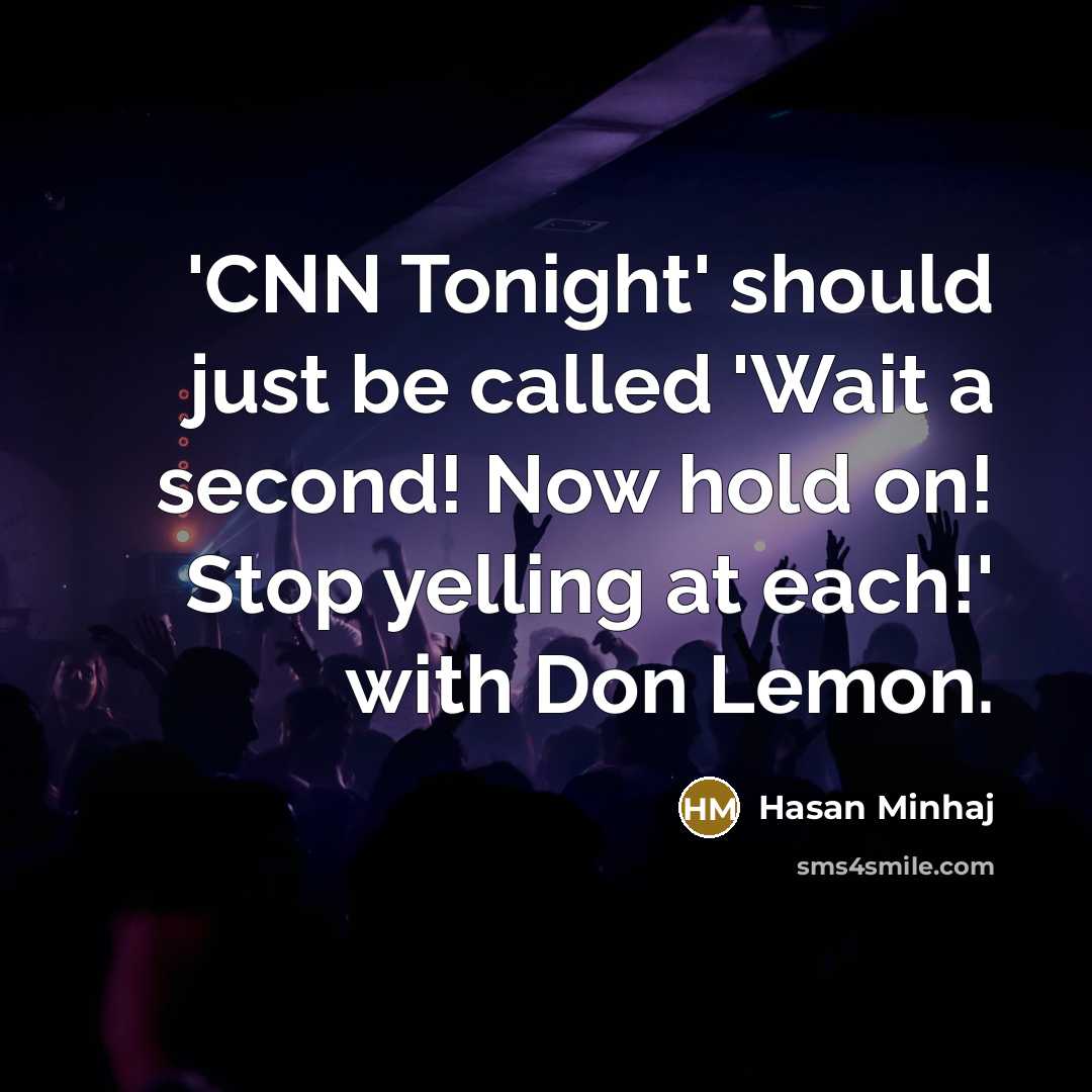 “'CNN Tonight' should just be called 'Wait a second! Now hold on! Stop yelling at each!' with Don Lemon.” quote by Hasan Minhaj