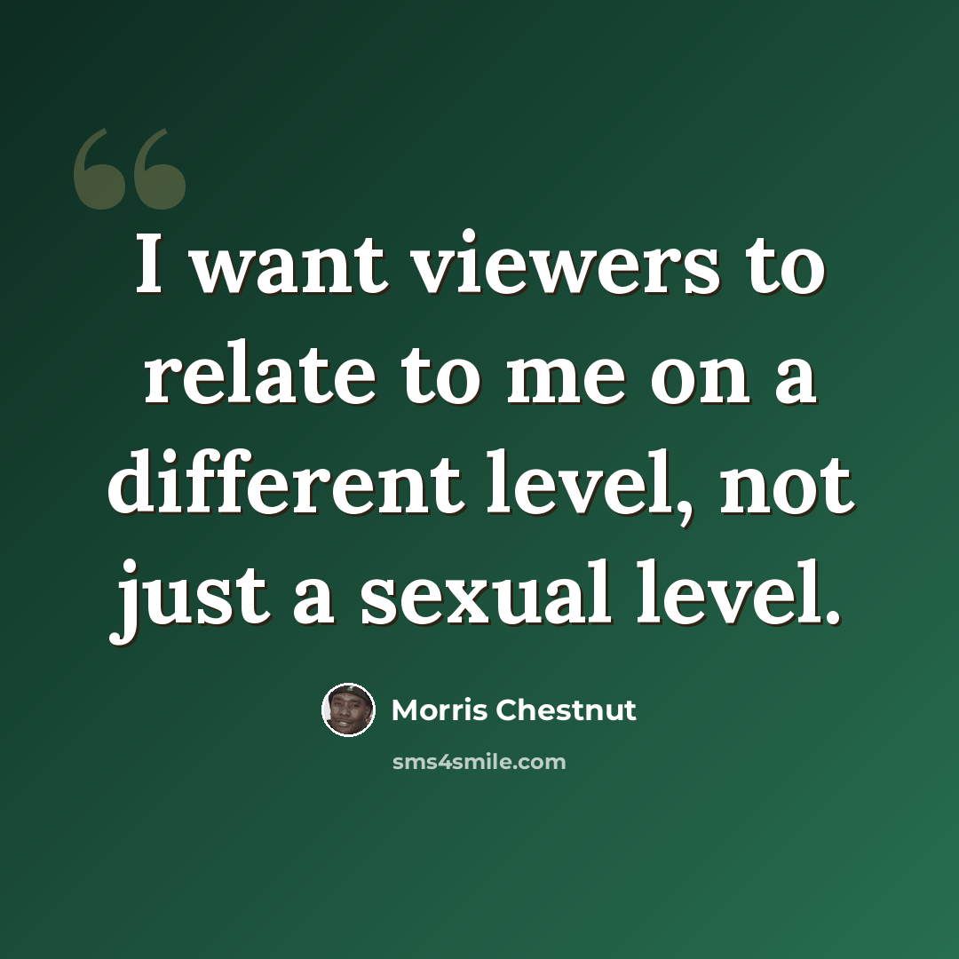 “I want viewers to relate to me on a different level, not just a sexual level.” quote by Morris Chestnut