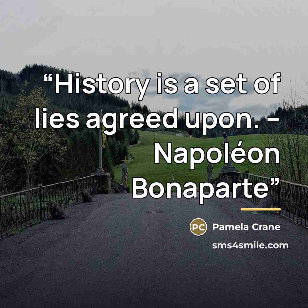 “History is a set of lies agreed upon. – Napoléon Bonaparte” quote by Pamela Crane