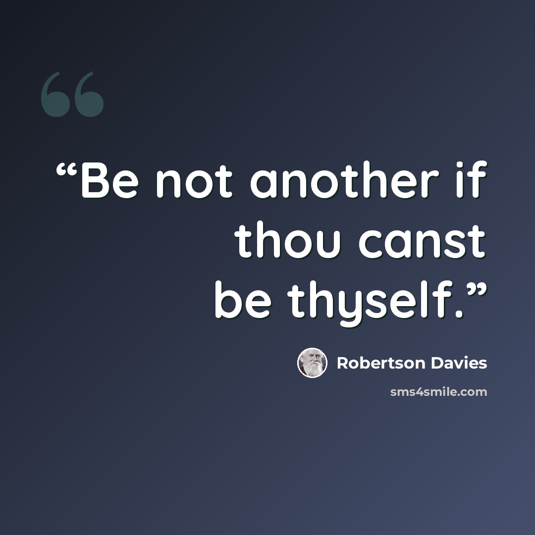 “Be not another if thou canst be thyself.” quote by Robertson Davies