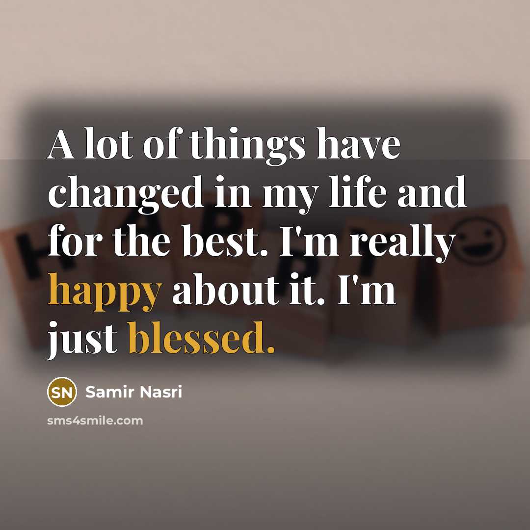 “A lot of things have changed in my life and for the best. I'm really happy about it. I'm just blessed.” quote by Samir Nasri