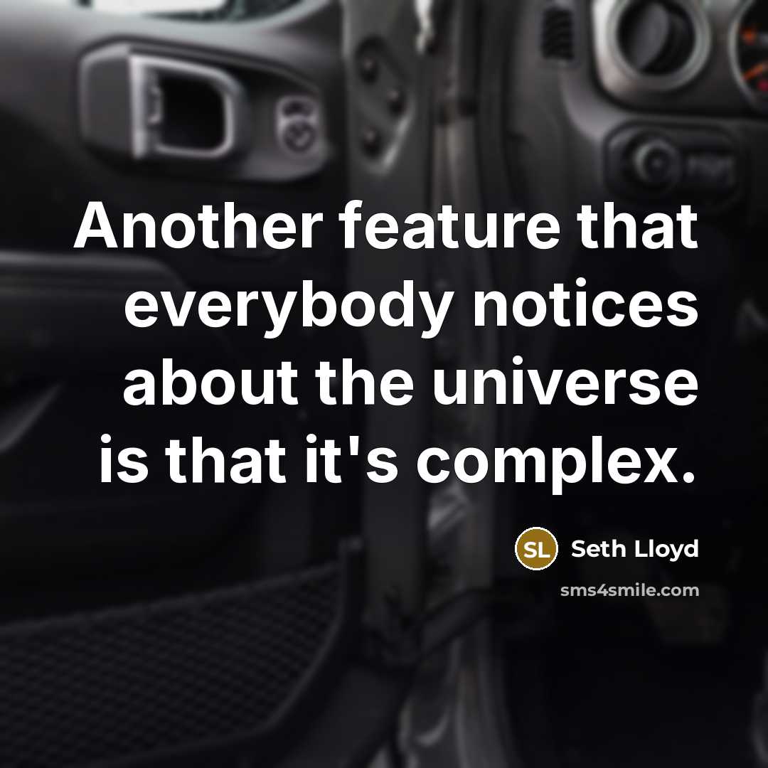 “Another feature that everybody notices about the universe is that it's complex.” quote by Seth Lloyd