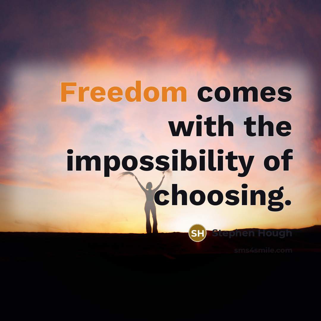 “Freedom comes with the impossibility of choosing.” quote by Stephen Hough