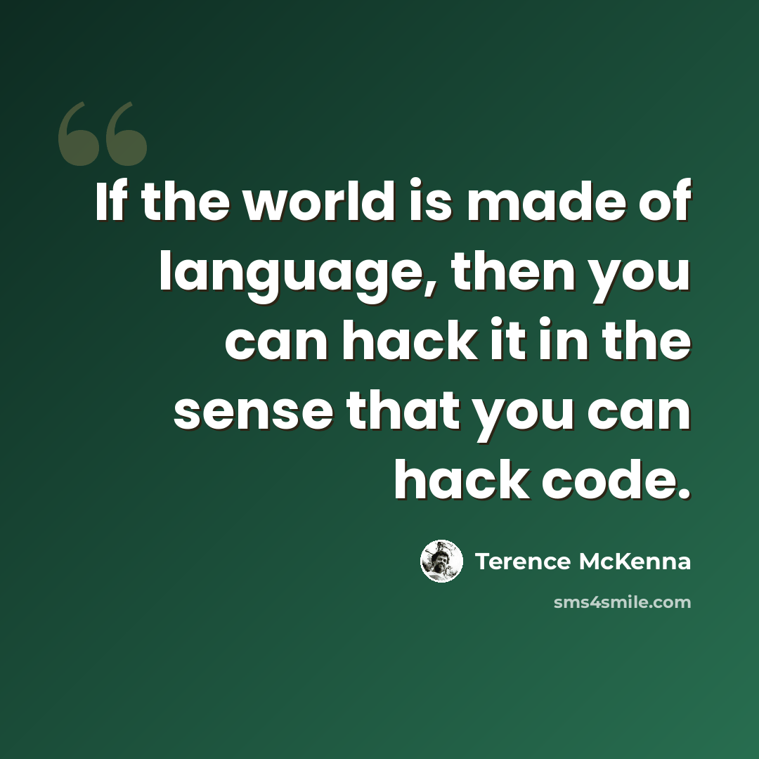 “If the world is made of language, then you can hack it in the sense that you can hack code.” quote by Terence McKenna