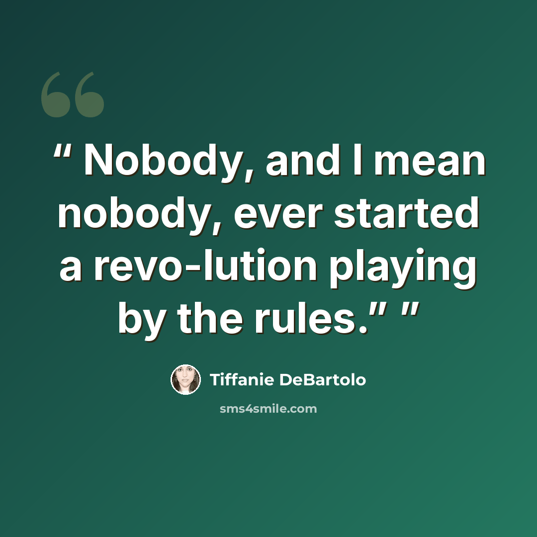 “Nobody, and I mean nobody, ever started a revo-lution playing by the rules.”” quote by Tiffanie DeBartolo