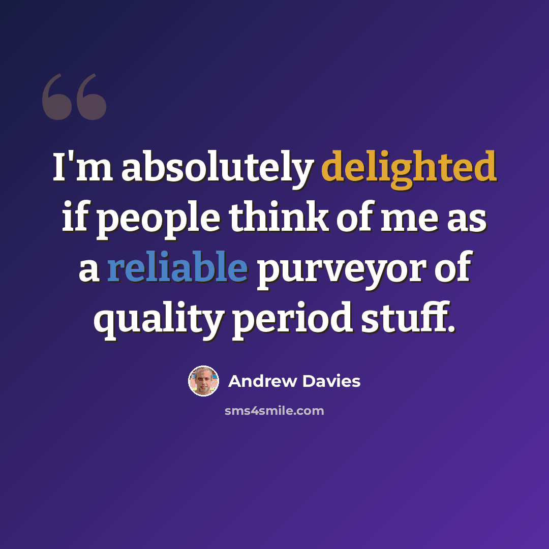 “I'm absolutely delighted if people think of me as a reliable purveyor of quality period stuff.” quote by Andrew Davies