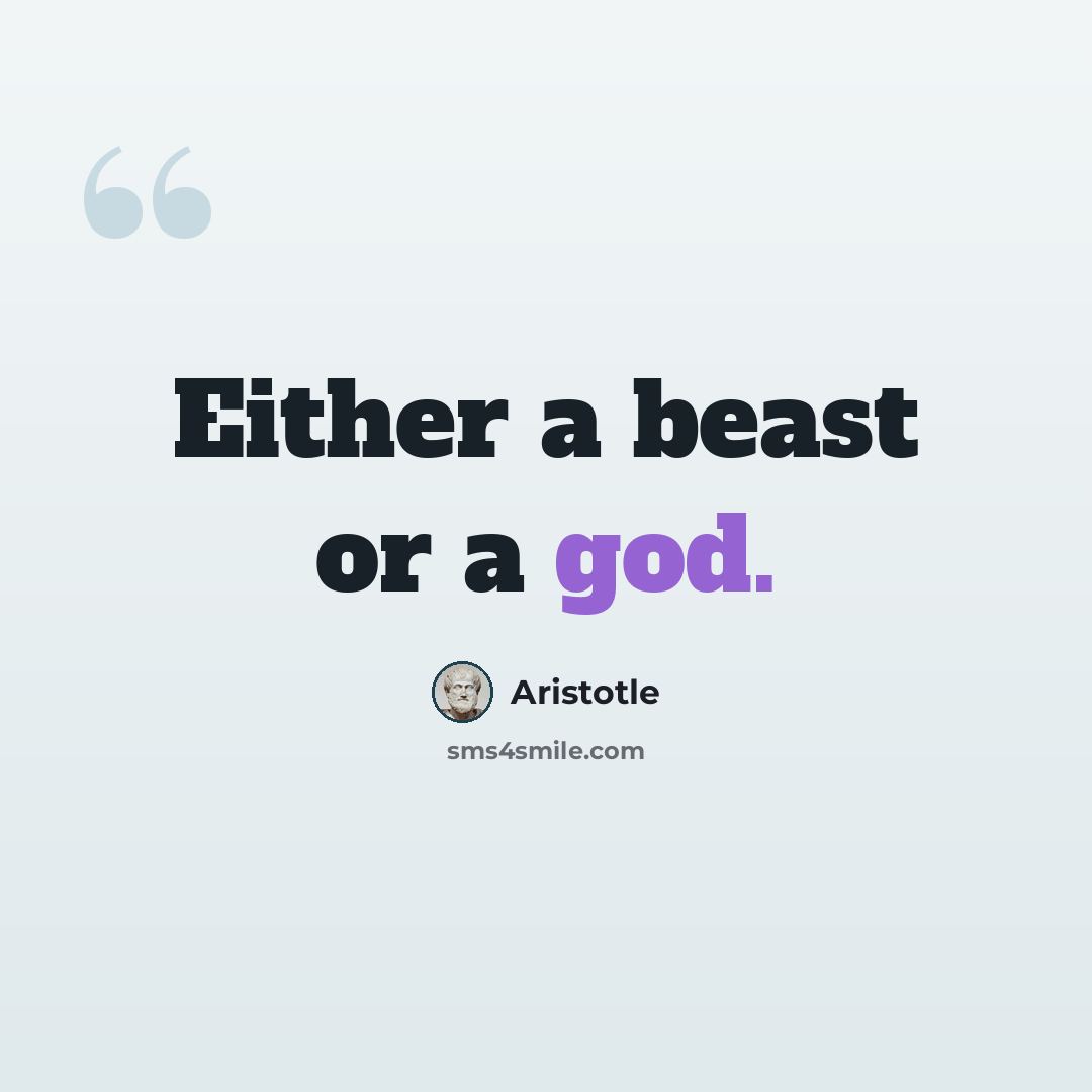 “Either a beast or a god.” quote by Aristotle