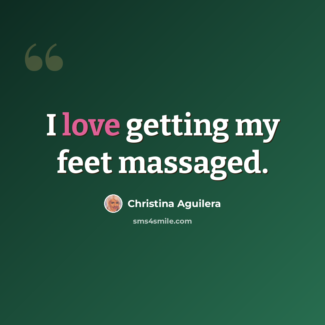 “I love getting my feet massaged.” quote by Christina Aguilera