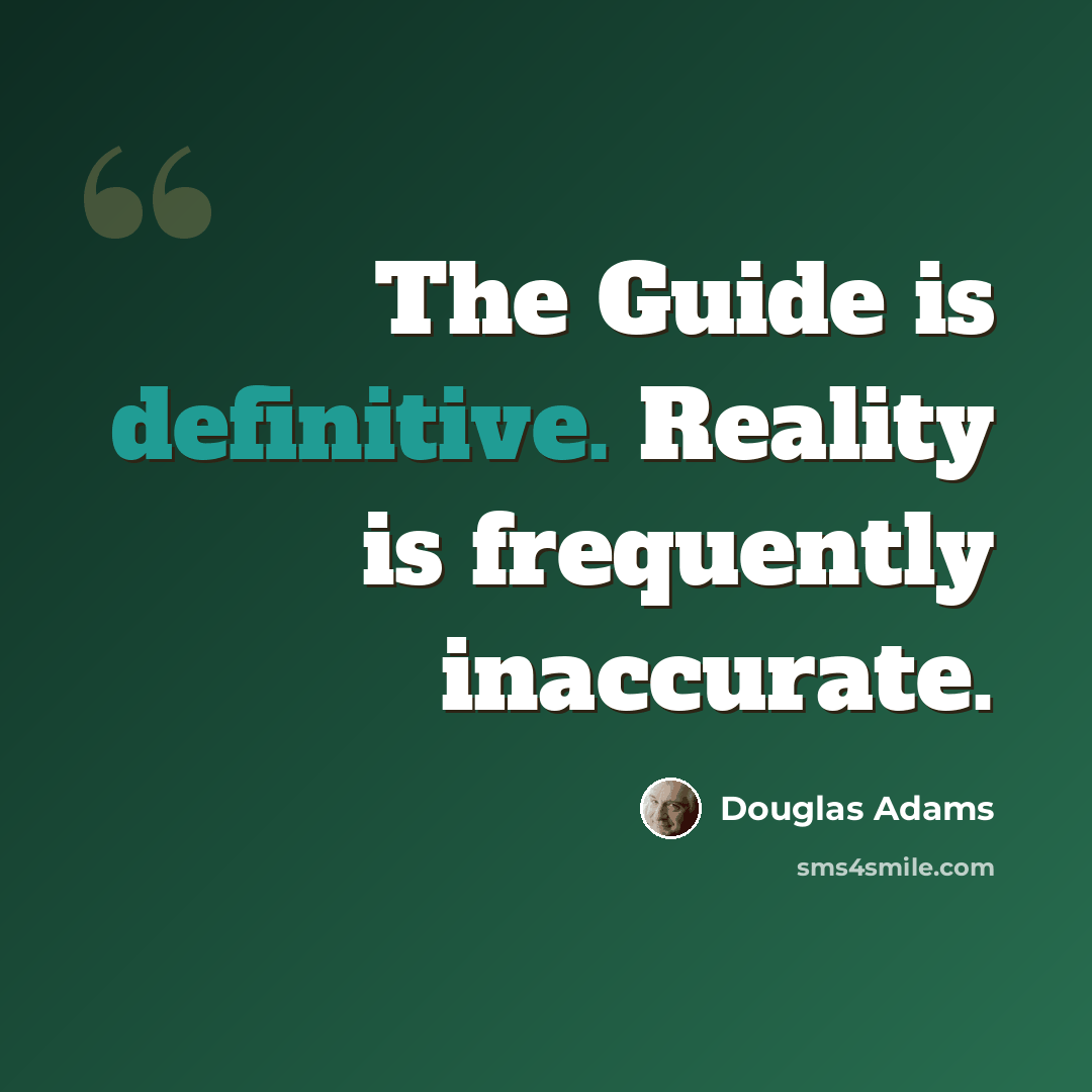 “The Guide is definitive. Reality is frequently inaccurate.” quote by Douglas Adams