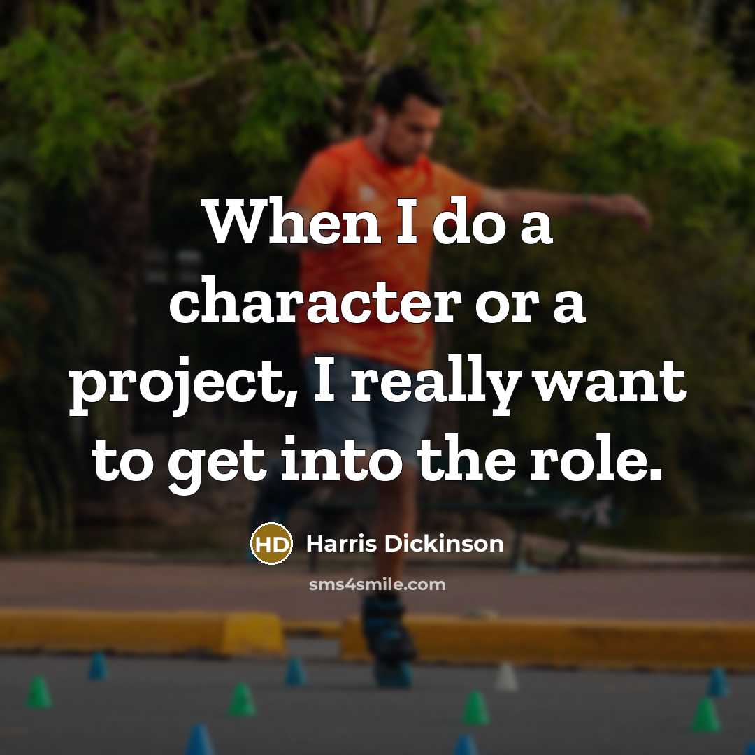 “When I do a character or a project, I really want to get into the role.” quote by Harris Dickinson