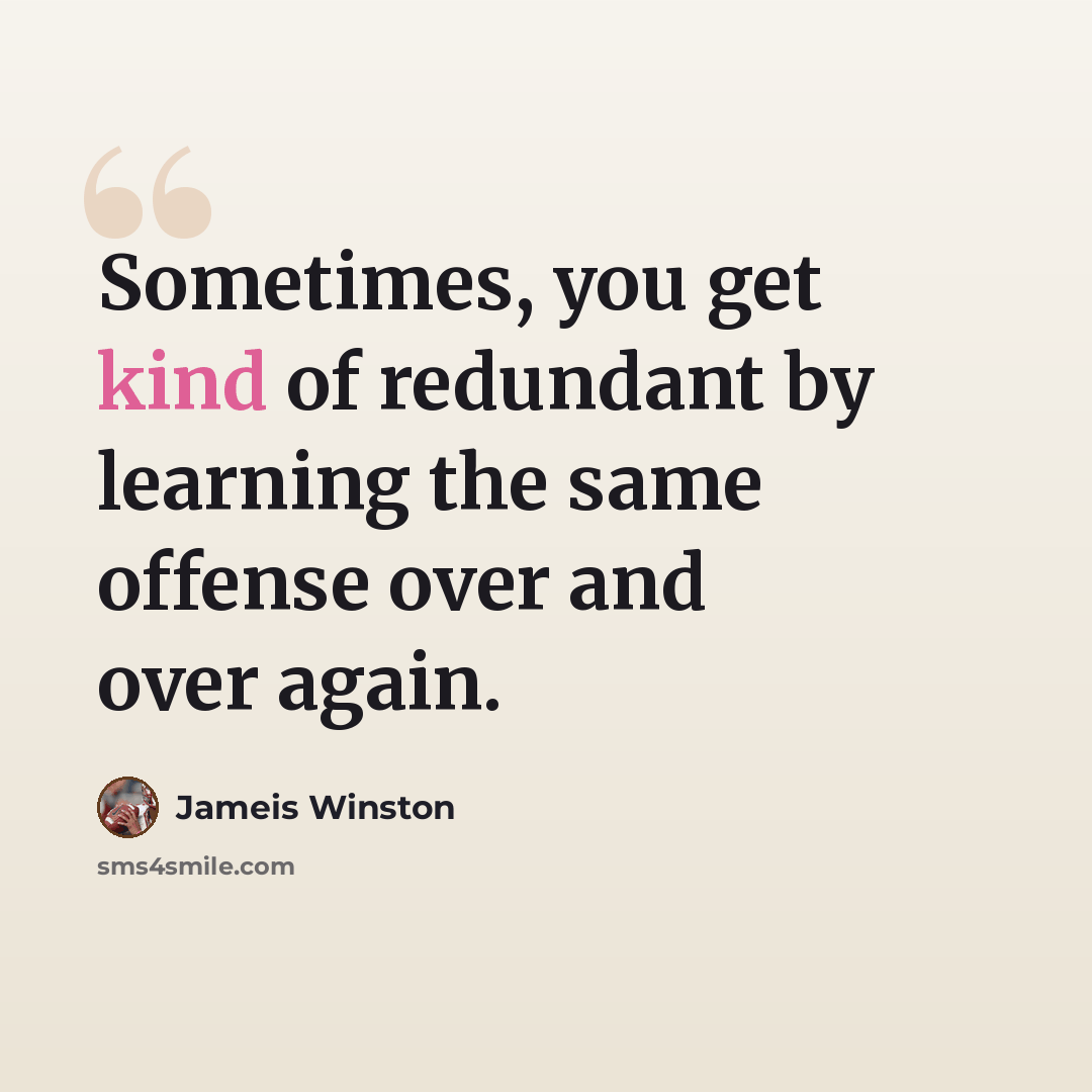 “Sometimes, you get kind of redundant by learning the same offense over and over again.” quote by Jameis Winston