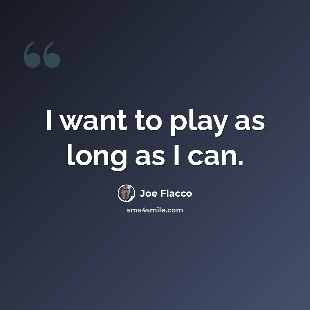 “I want to play as long as I can.” quote by Joe Flacco