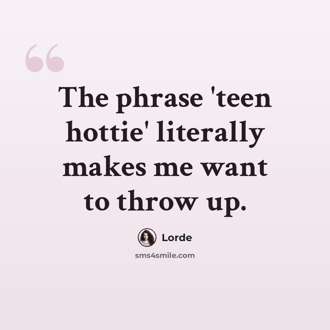 “The phrase 'teen hottie' literally makes me want to throw up.” quote by Lorde