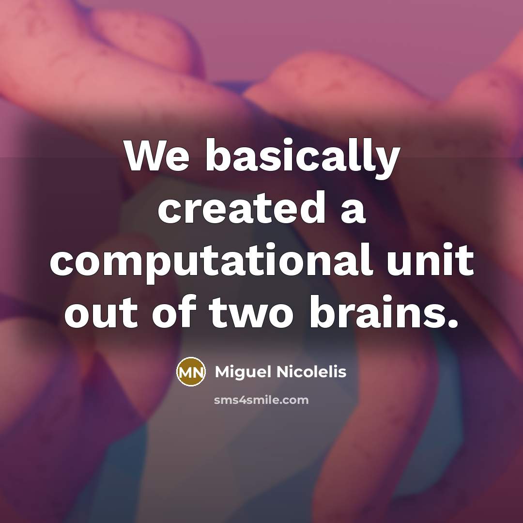 “We basically created a computational unit out of two brains.” quote by Miguel Nicolelis