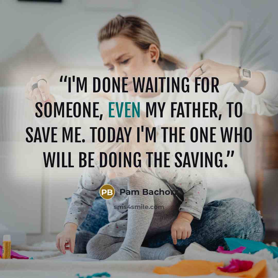 “I'm done waiting for someone, even my father, to save me. Today I'm the one who will be doing the saving.” quote by Pam Bachorz