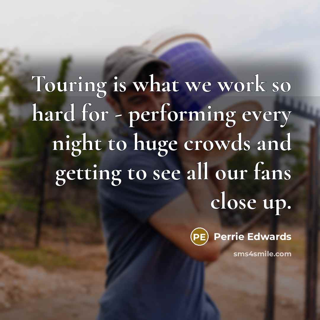 “Touring is what we work so hard for - performing every night to huge crowds and getting to see all our fans close up.” quote by Perrie Edwards