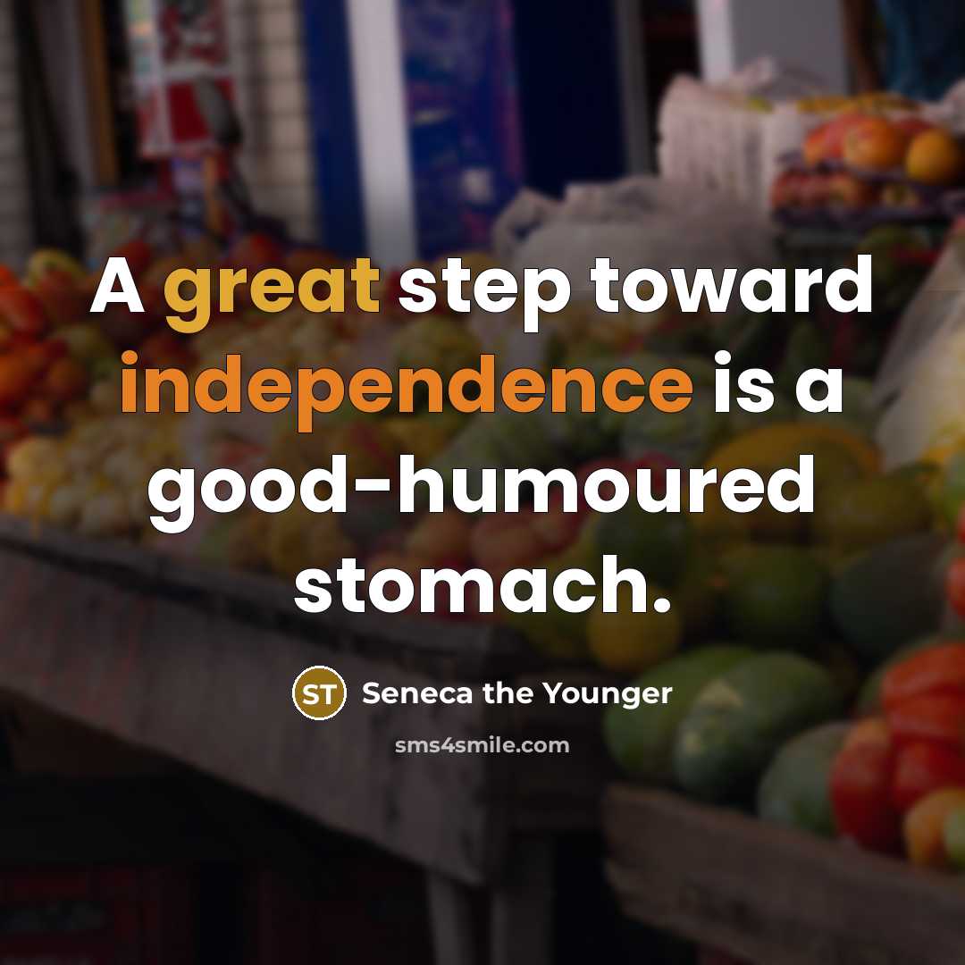“A great step toward independence is a good-humoured stomach.” quote by Seneca the Younger