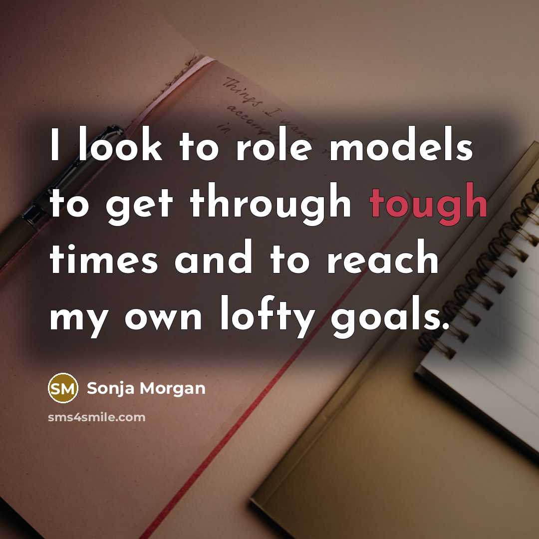 “I look to role models to get through tough times and to reach my own lofty goals.” quote by Sonja Morgan
