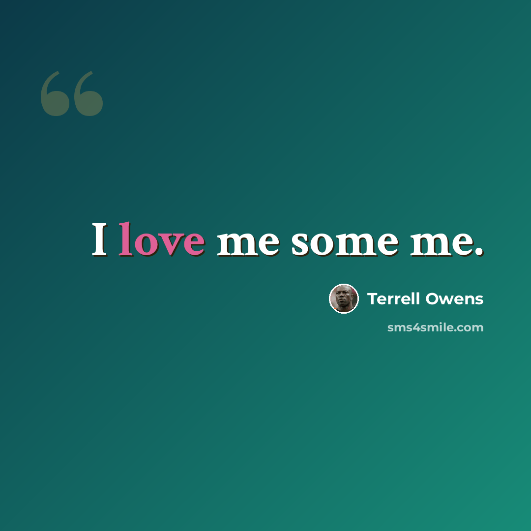 “I love me some me.” quote by Terrell Owens