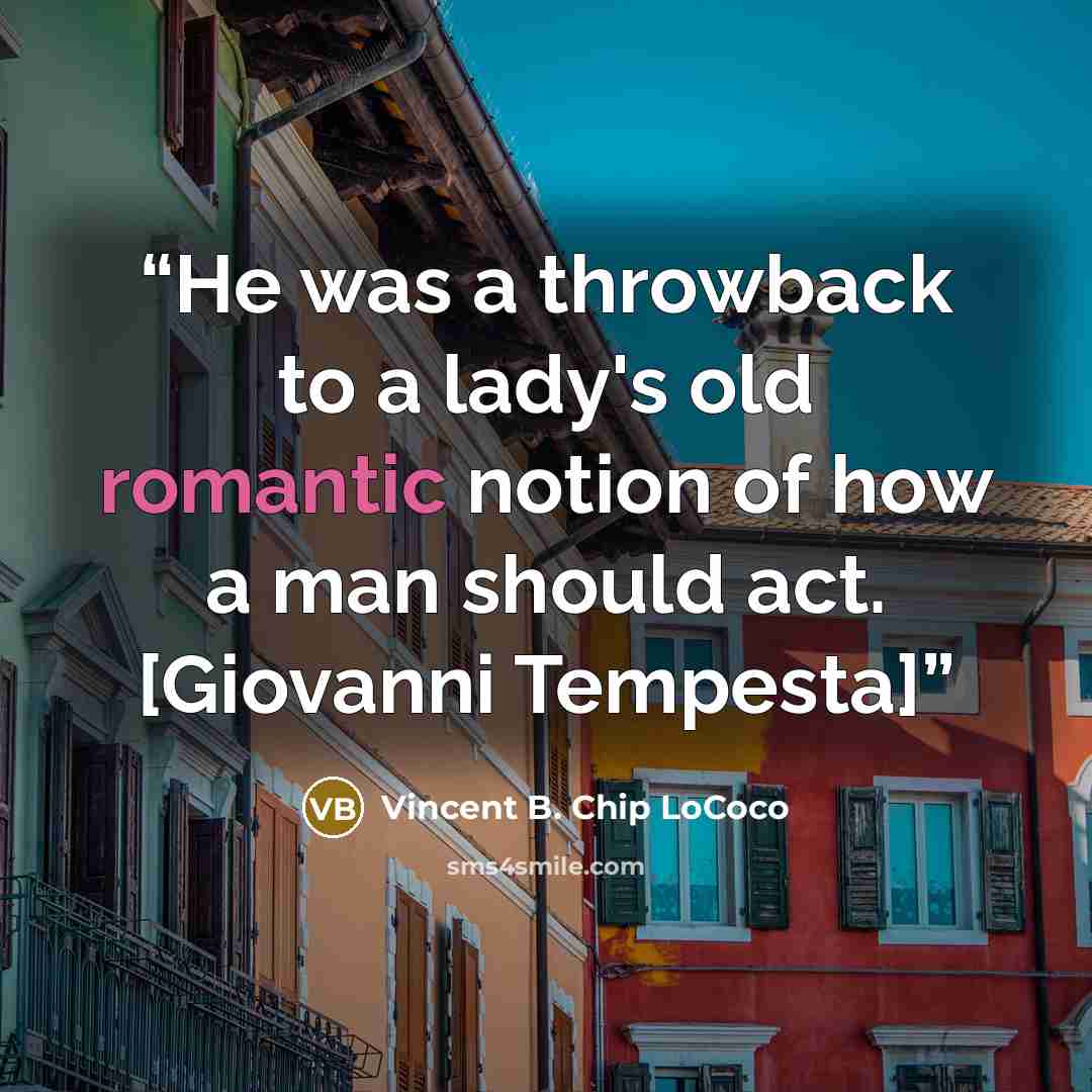 “He was a throwback to a lady's old romantic notion of how a man should act. [Giovanni Tempesta]” quote by Vincent B. Chip LoCoco