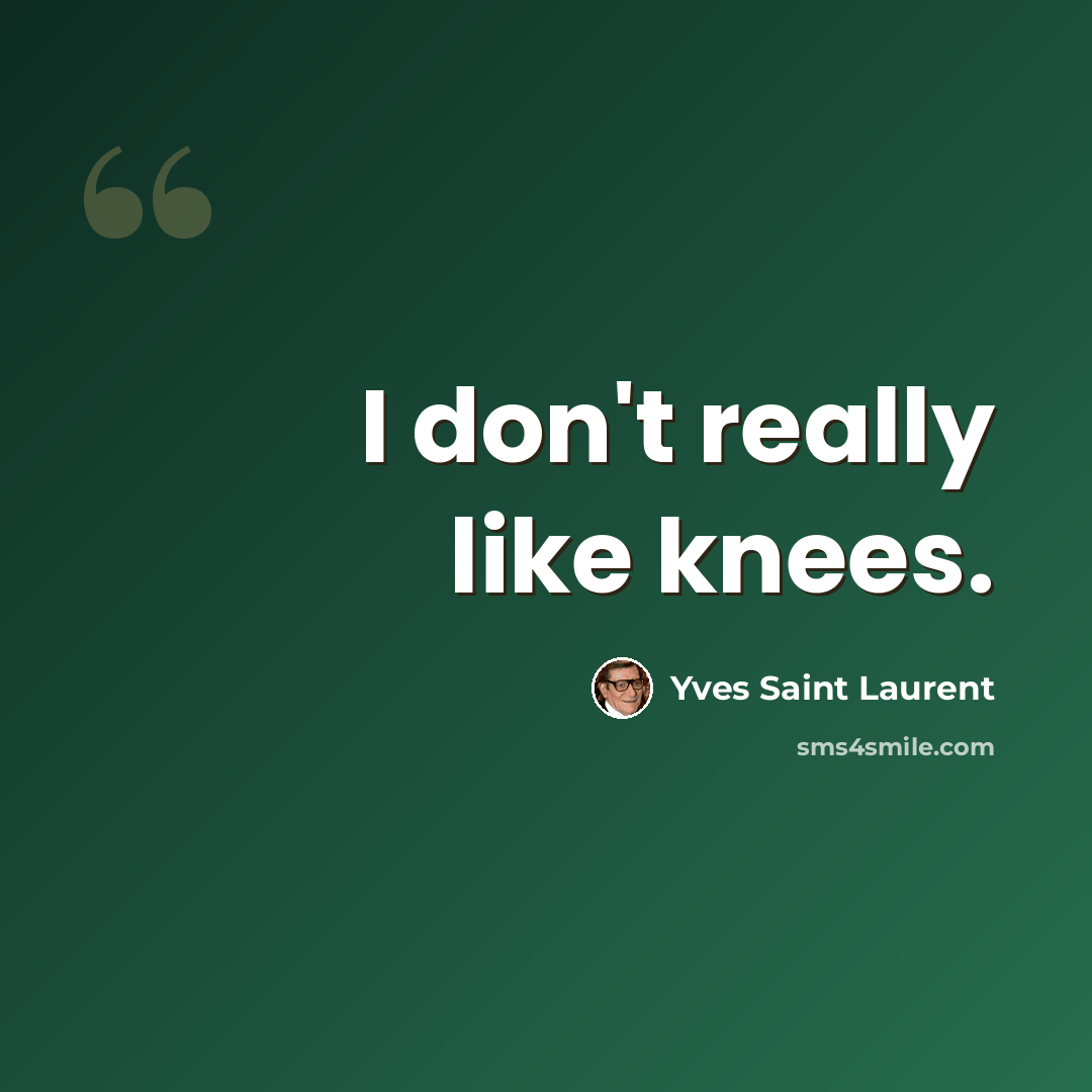“I don't really like knees.” quote by Yves Saint Laurent