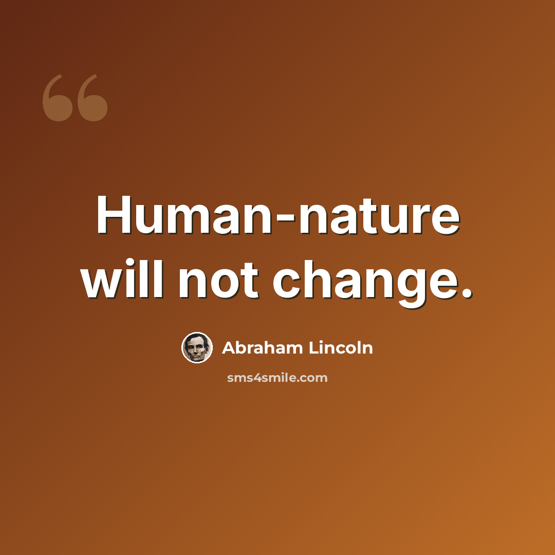 “Human-nature will not change.” quote by Abraham Lincoln