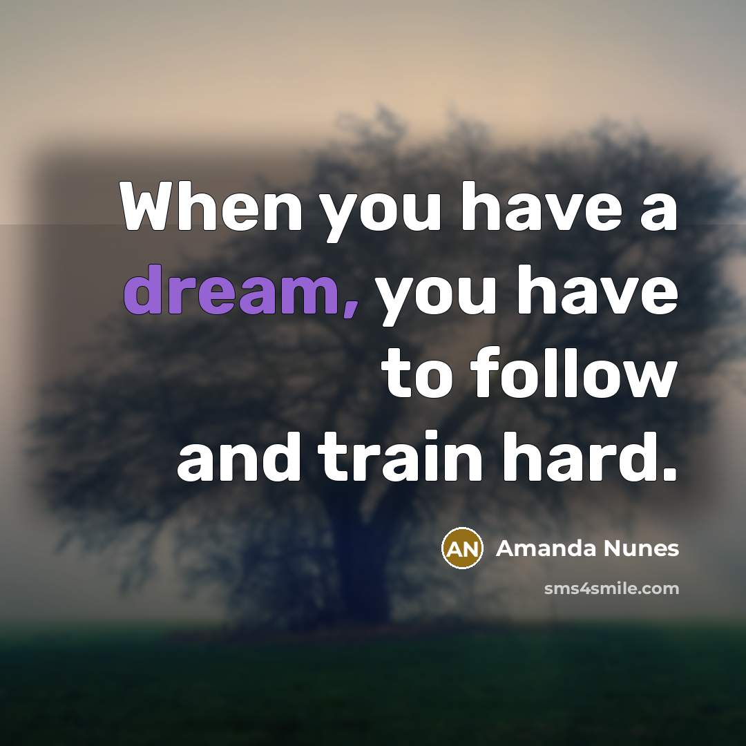 “When you have a dream, you have to follow and train hard.” quote by Amanda Nunes