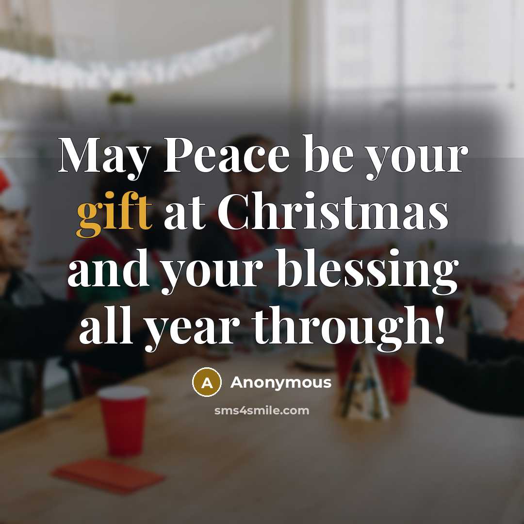 “May Peace be your gift at Christmas and your blessing all year through!” quote by Anonymous