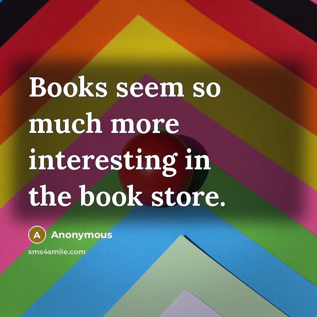 “Books seem so much more interesting in the book store.” quote by Anonymous